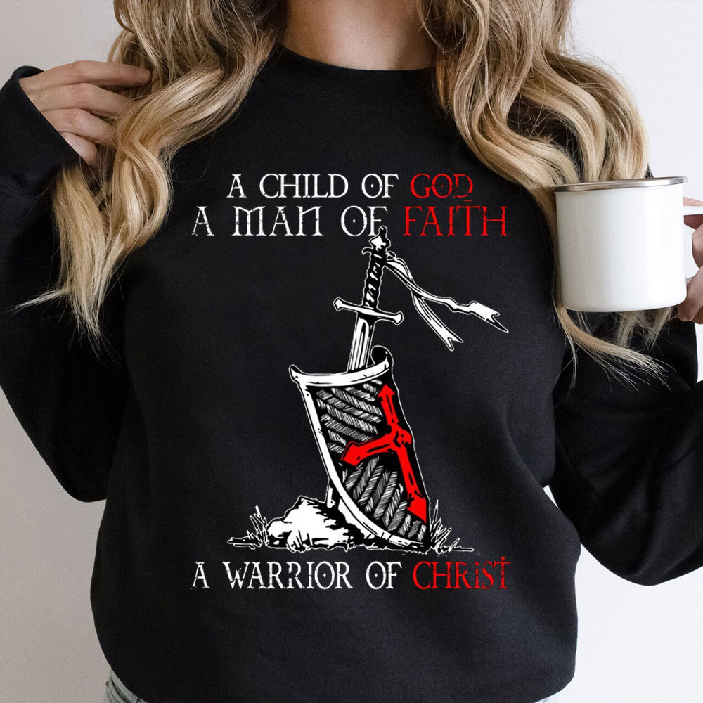 A Child Of God A Men Of Faith A Warrior Of Christ Sweatshirt
