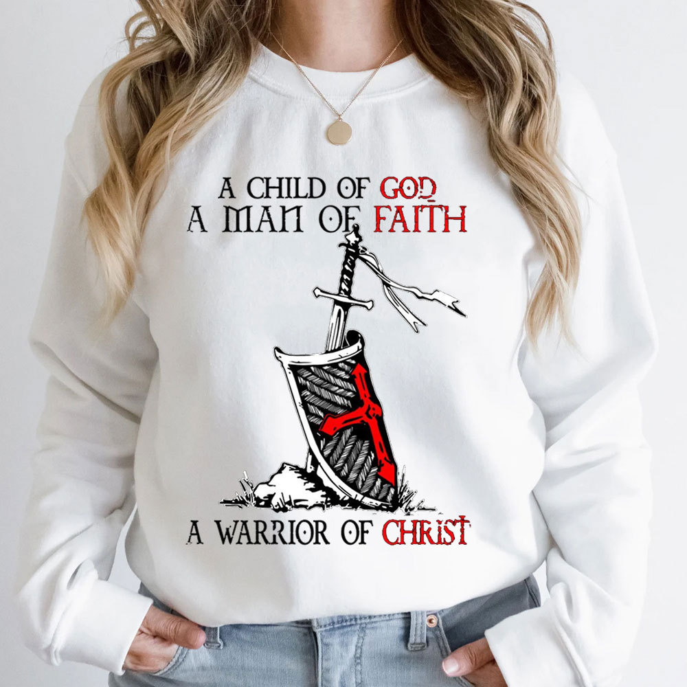 A Child Of God A Men Of Faith A Warrior Of Christ Sweatshirt