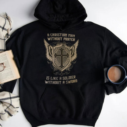 A Christian Man Without Prayer Is Like A Soldier Without A  Sword Hoodie