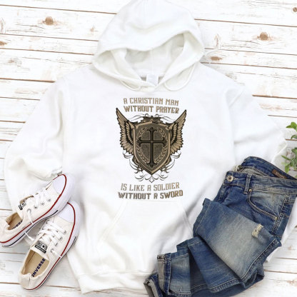 A Christian Man Without Prayer Is Like A Soldier Without A  Sword Hoodie