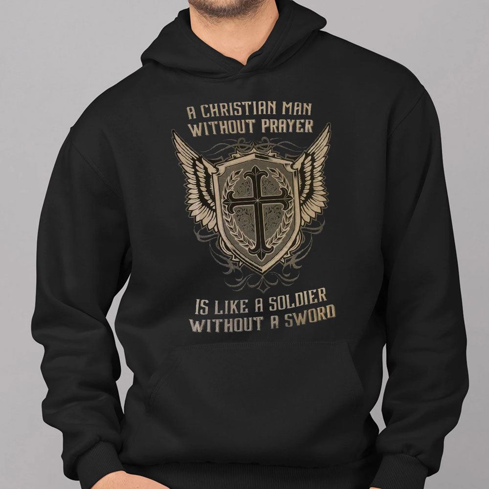 A Christian Man Without Prayer Is Like A Soldier Without A  Sword Hoodie