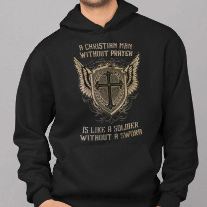 A Christian Man Without Prayer Is Like A Soldier Without A  Sword Hoodie