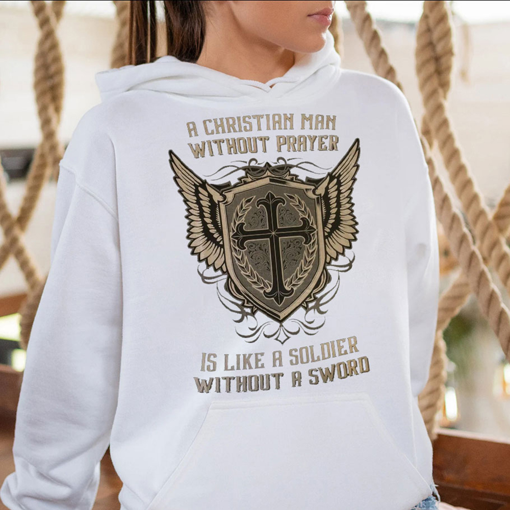 A Christian Man Without Prayer Is Like A Soldier Without A  Sword Hoodie