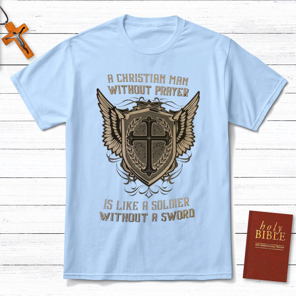 A Christian Man Without Prayer Is Like A Soldier Without A Sword T-Shirt