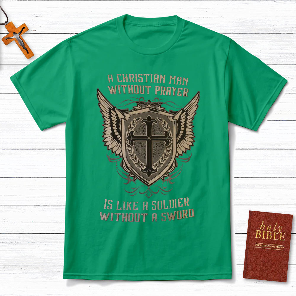 A Christian Man Without Prayer Is Like A Soldier Without A Sword T-Shirt