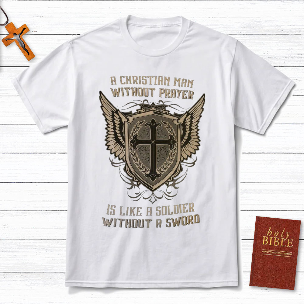 A Christian Man Without Prayer Is Like A Soldier Without A Sword T-Shirt