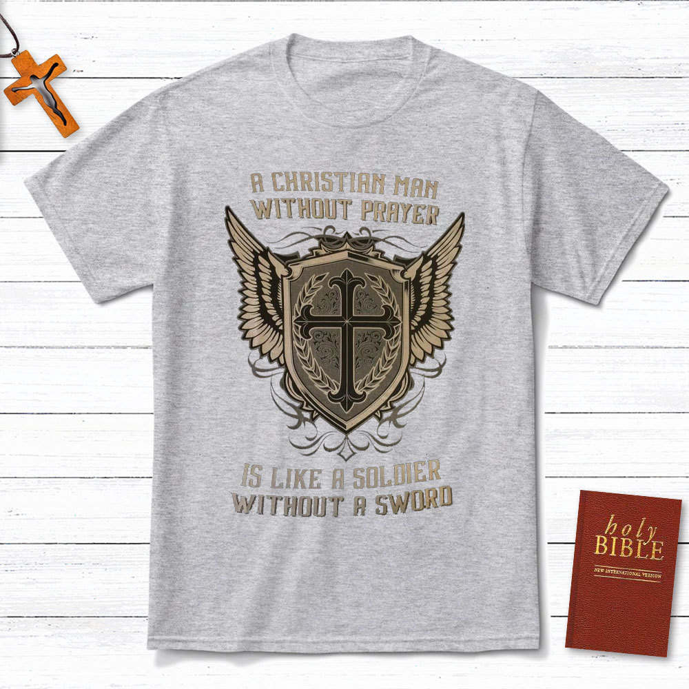 A Christian Man Without Prayer Is Like A Soldier Without A Sword T-Shirt