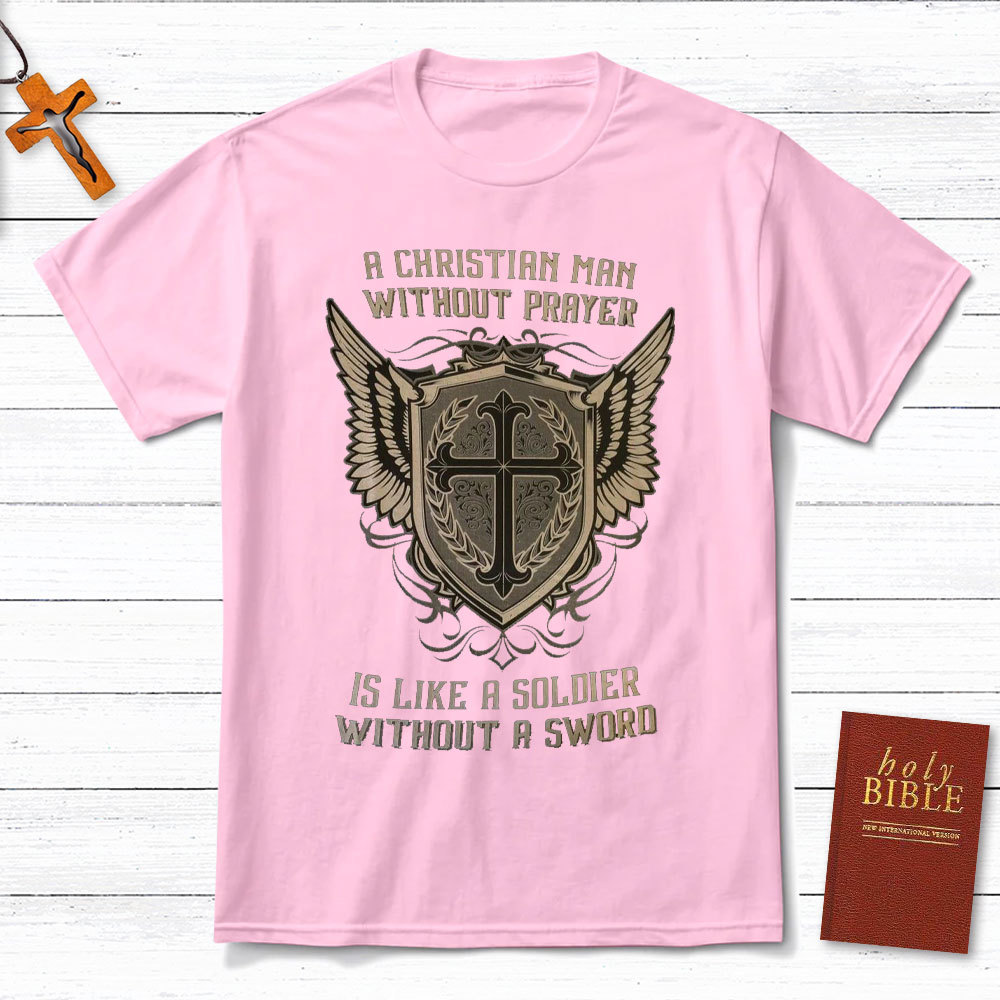 A Christian Man Without Prayer Is Like A Soldier Without A Sword T-Shirt