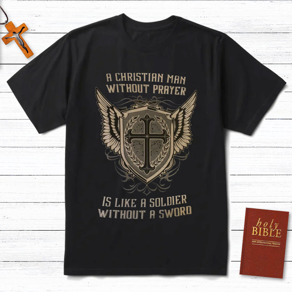 A Christian Man Without Prayer Is Like A Soldier Without A Sword T-Shirt