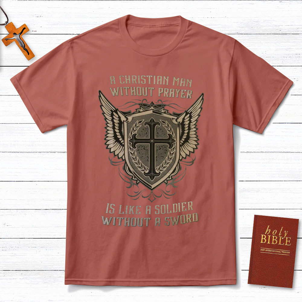 A Christian Man Without Prayer Is Like A Soldier Without A Sword T-Shirt