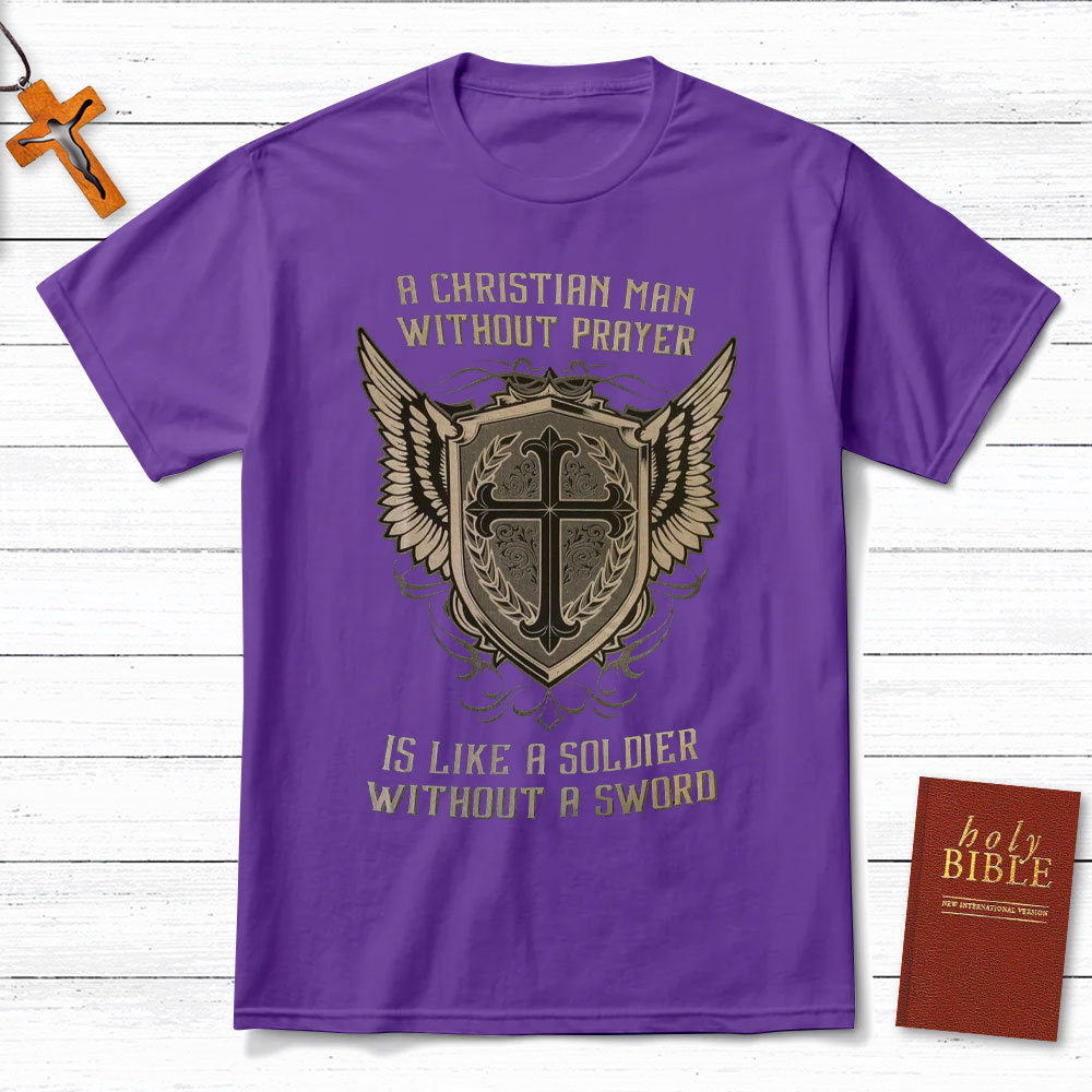 A Christian Man Without Prayer Is Like A Soldier Without A Sword T-Shirt
