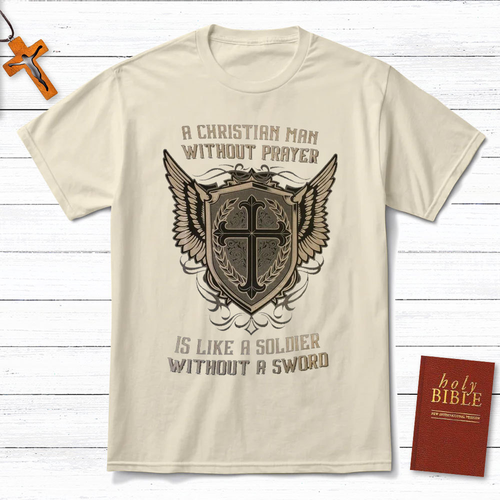 A Christian Man Without Prayer Is Like A Soldier Without A Sword T-Shirt