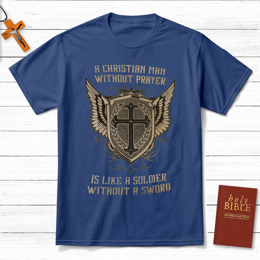 A Christian Man Without Prayer Is Like A Soldier Without A Sword T-Shirt