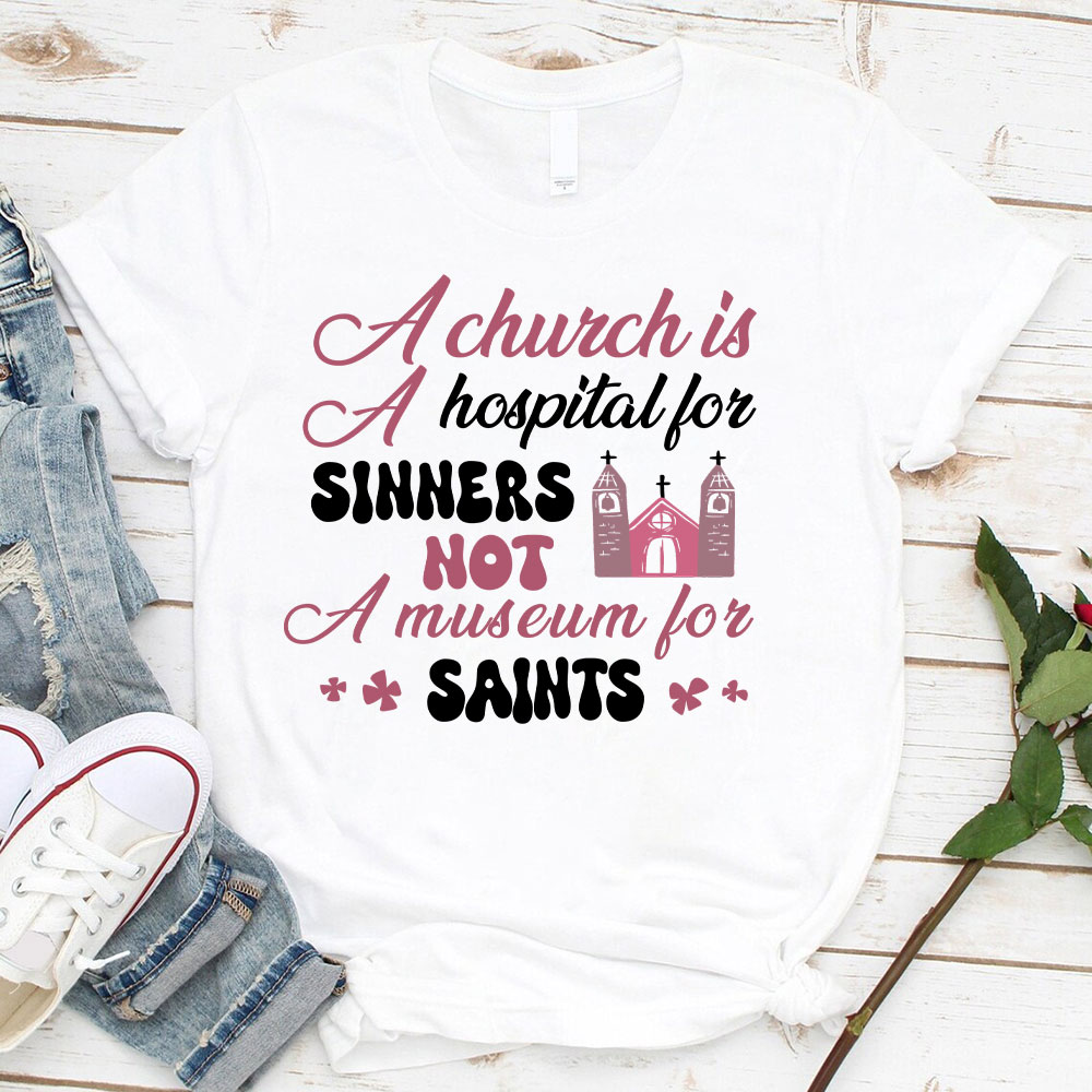 A Church Is A Hospital For Sinners Not A Museum For Saints Christian T-Shirt