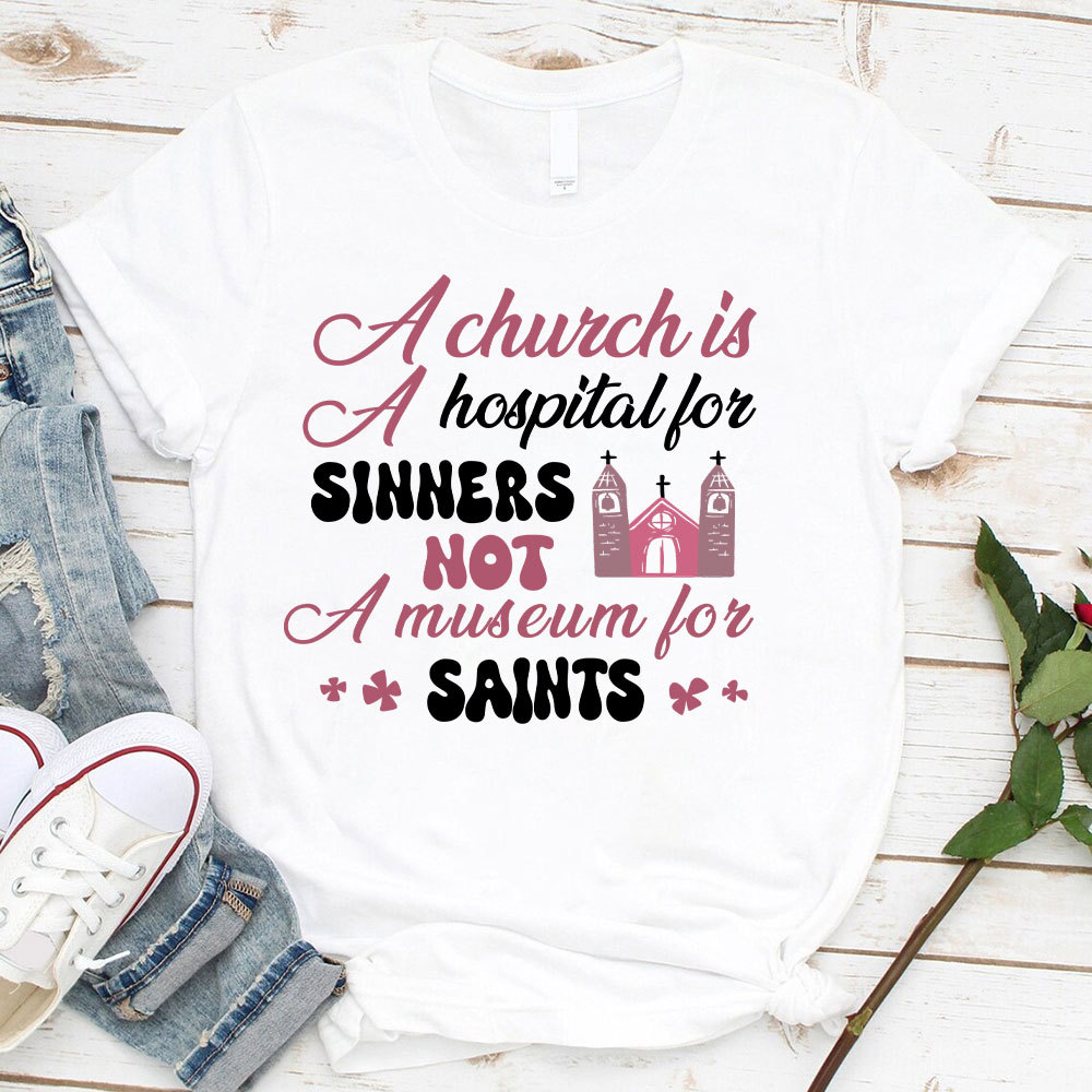 A Church Is A Hospital For Sinners Not A Museum For Saints Christian T-Shirt