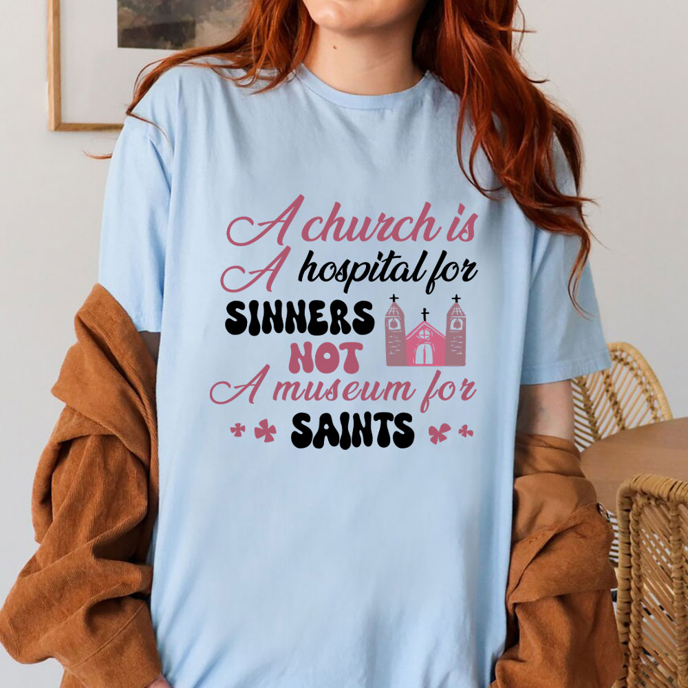A Church Is A Hospital For Sinners Not A Museum For Saints Christian T-Shirt