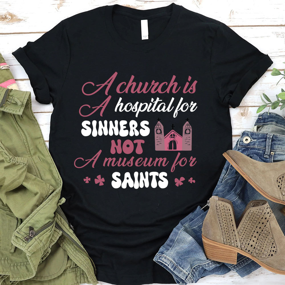 A Church Is A Hospital For Sinners Not A Museum For Saints Christian T-Shirt