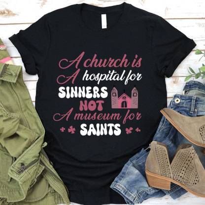 A Church Is A Hospital For Sinners Not A Museum For Saints Christian T-Shirt
