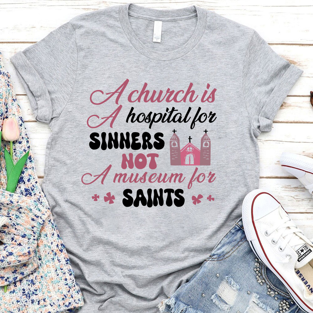 A Church Is A Hospital For Sinners Not A Museum For Saints Christian T-Shirt
