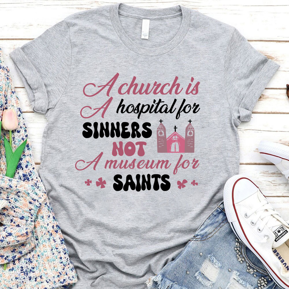 A Church Is A Hospital For Sinners Not A Museum For Saints Christian T-Shirt