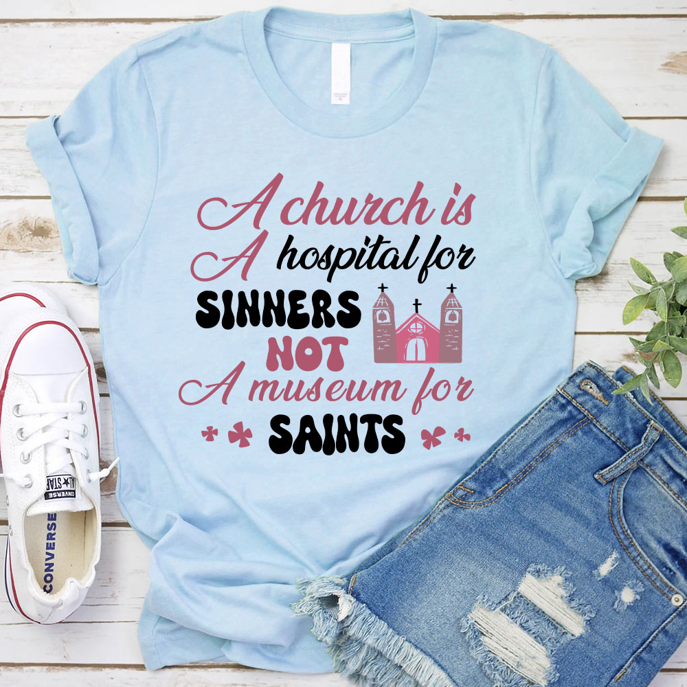 A Church Is A Hospital For Sinners Not A Museum For Saints Christian T-Shirt