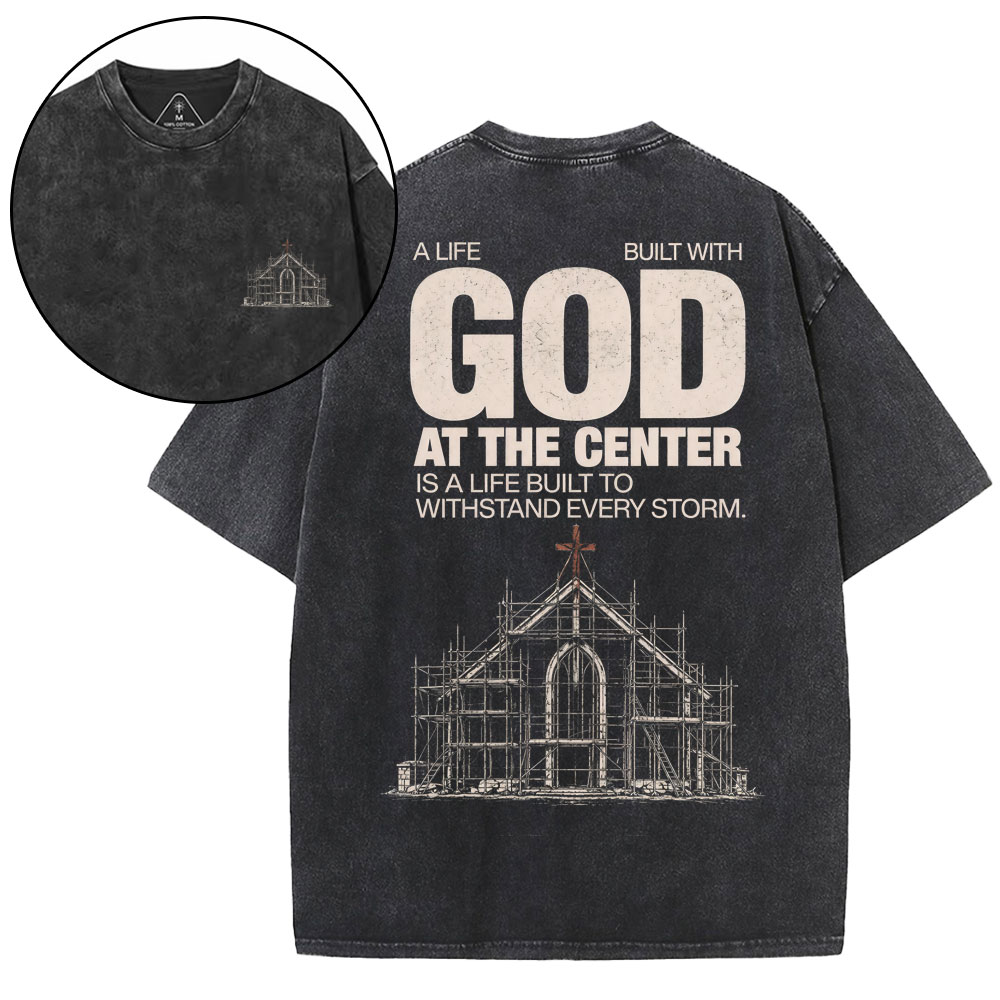 A Life Built With God At The Center Is A Life Christian Washed T-Shirt