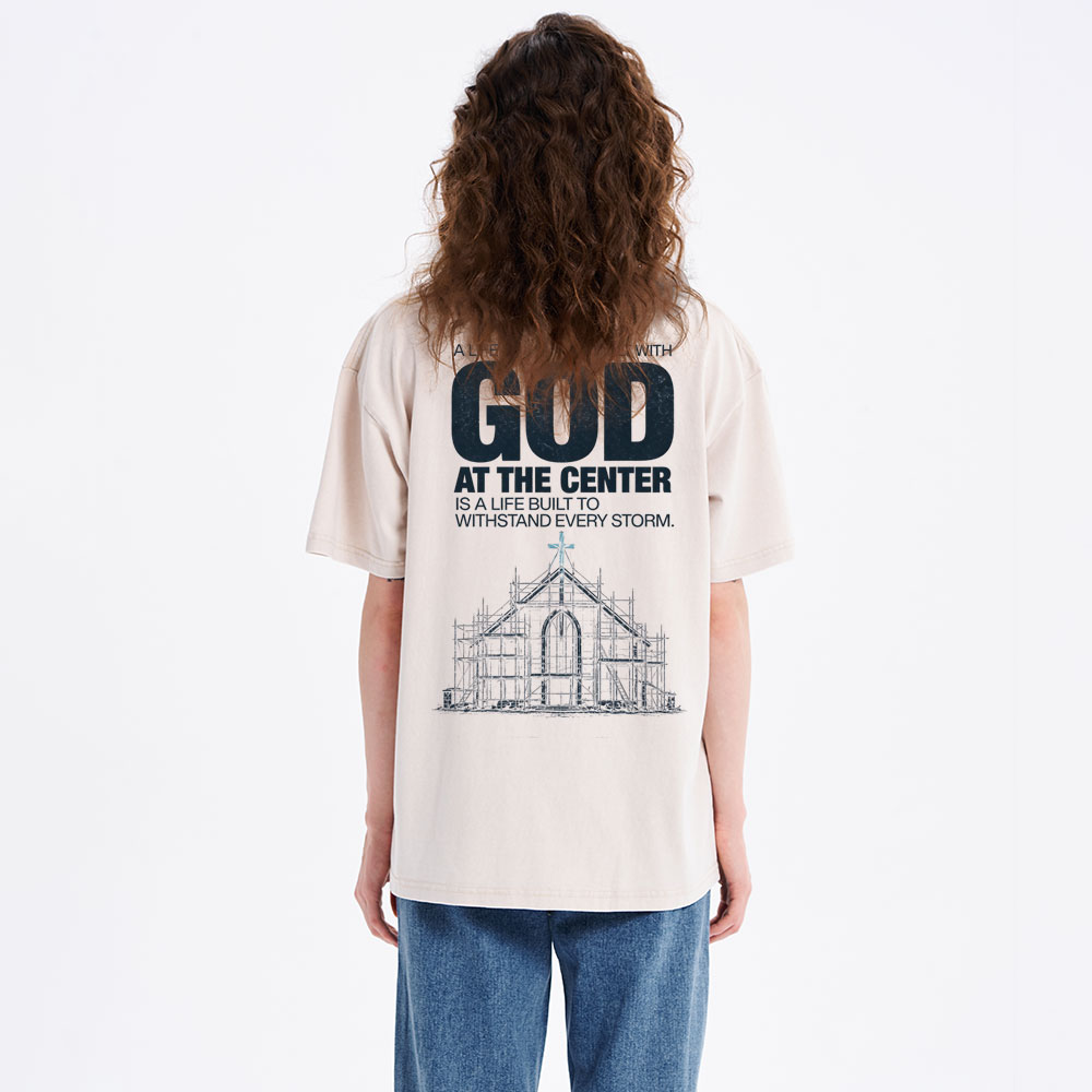 A Life Built With God At The Center Is A Life Christian Washed T-Shirt