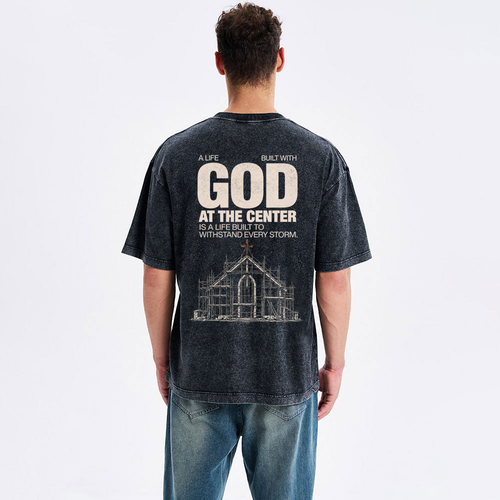 A Life Built With God At The Center Is A Life Christian Washed T-Shirt