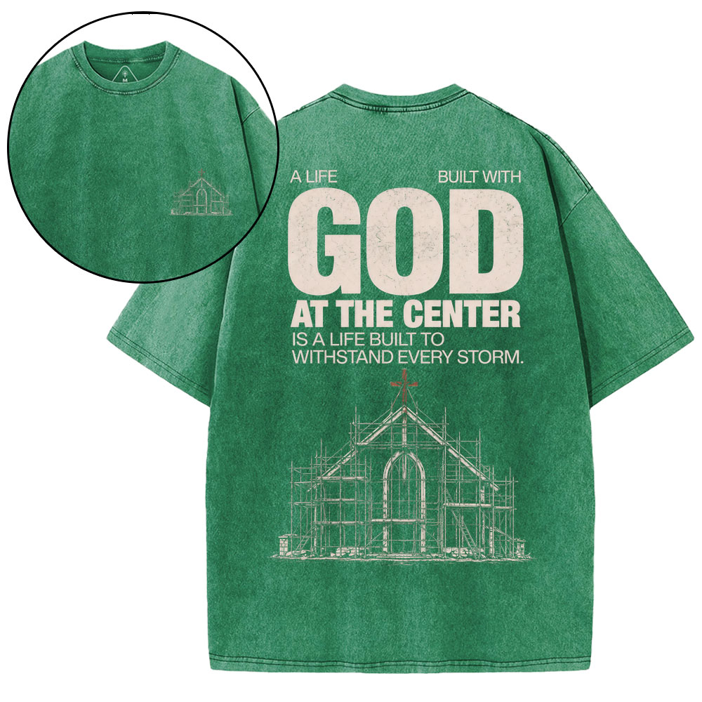 A Life Built With God At The Center Is A Life Christian Washed T-Shirt