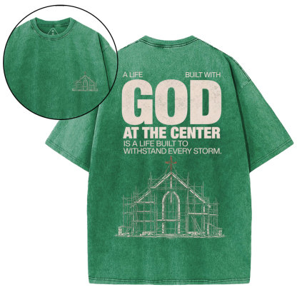 A Life Built With God At The Center Is A Life Christian Washed T-Shirt