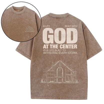 A Life Built With God At The Center Is A Life Christian Washed T-Shirt