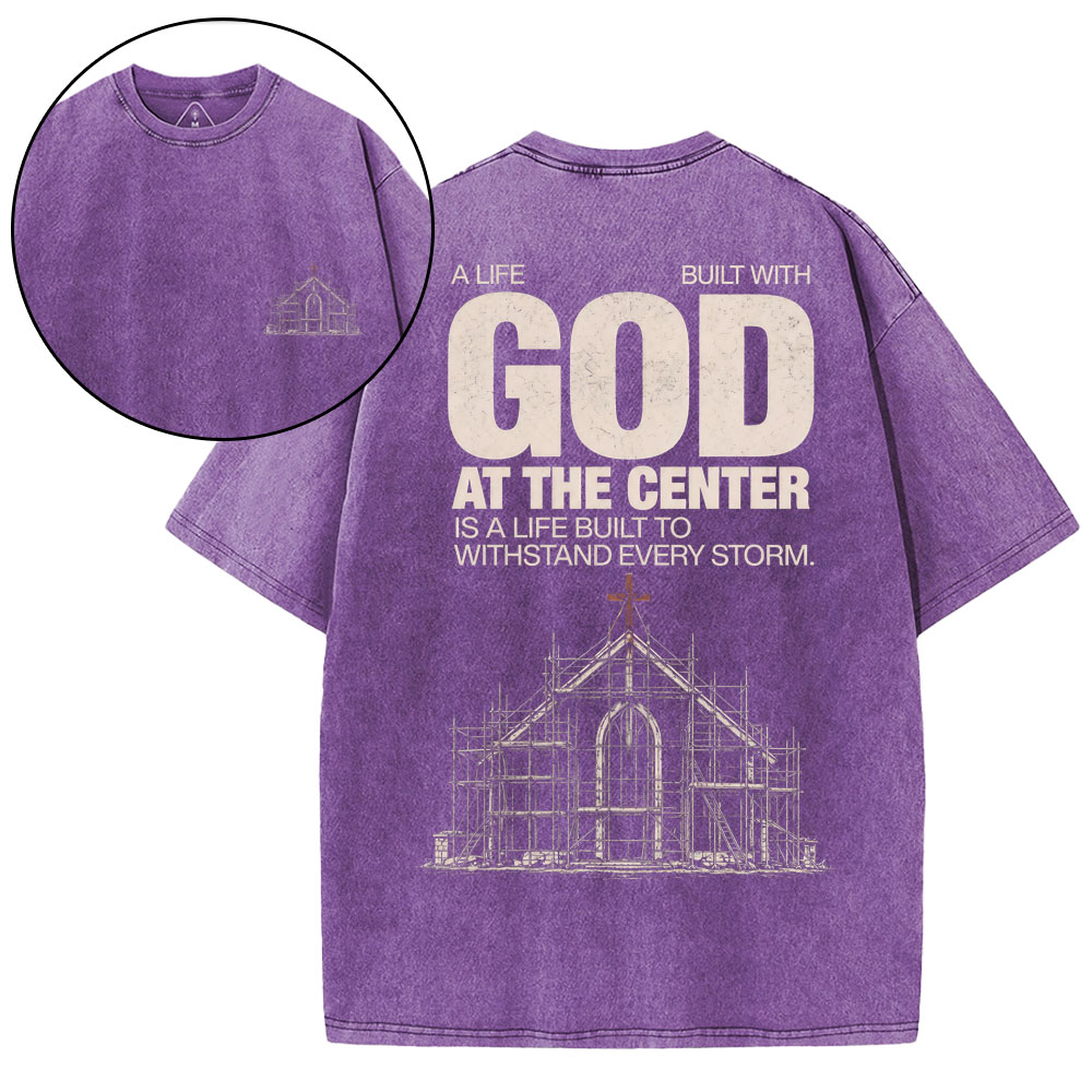 A Life Built With God At The Center Is A Life Christian Washed T-Shirt