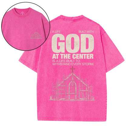 A Life Built With God At The Center Is A Life Christian Washed T-Shirt