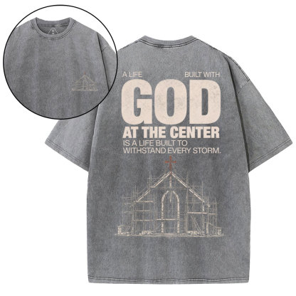A Life Built With God At The Center Is A Life Christian Washed T-Shirt