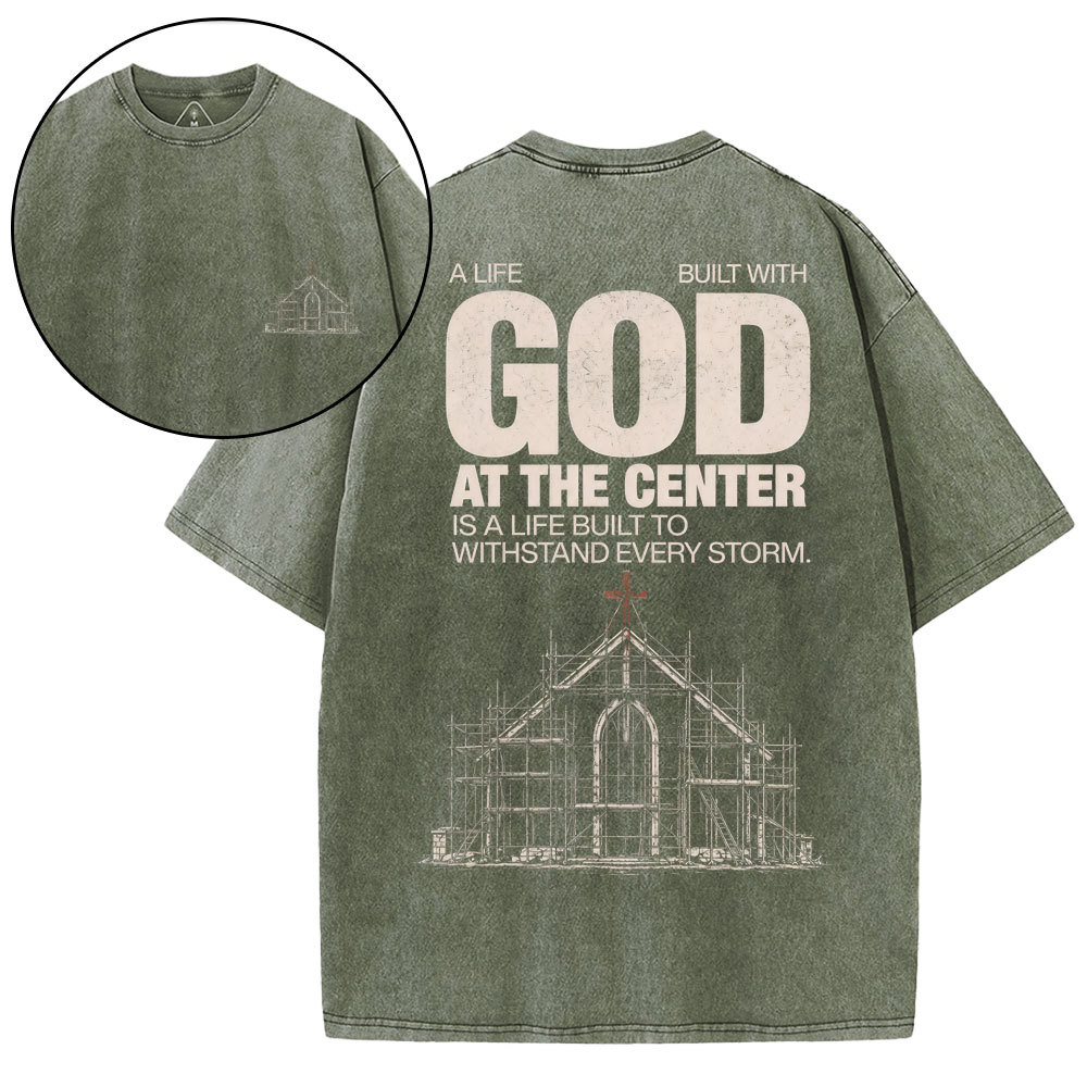 A Life Built With God At The Center Is A Life Christian Washed T-Shirt
