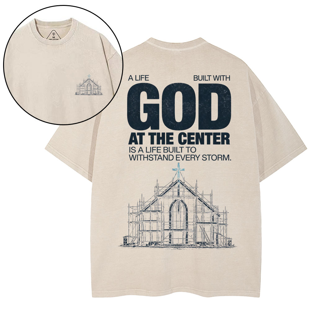 A Life Built With God At The Center Is A Life Christian Washed T-Shirt