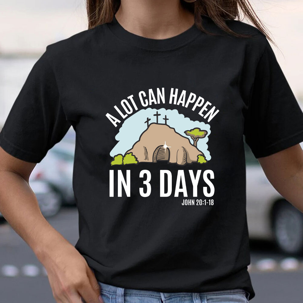 A Lot Can Happen In 3 Days Christian T-Shirt