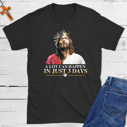 A Lot Can Happen In Just 3 Days Christian T-Shirt
