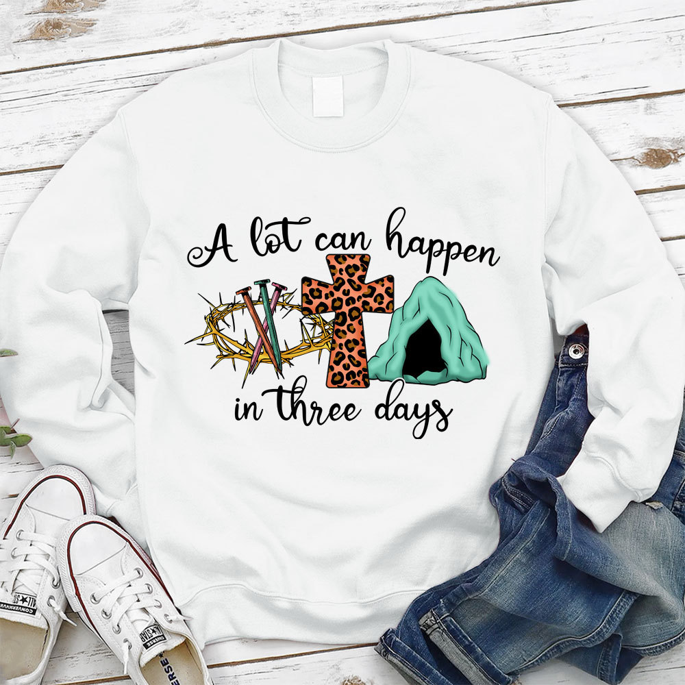 A Lot Can Happen In Three Days Christian Sweatshirt