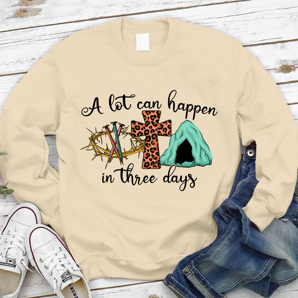 A Lot Can Happen In Three Days Christian Sweatshirt