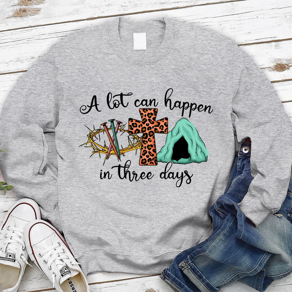 A Lot Can Happen In Three Days Christian Sweatshirt