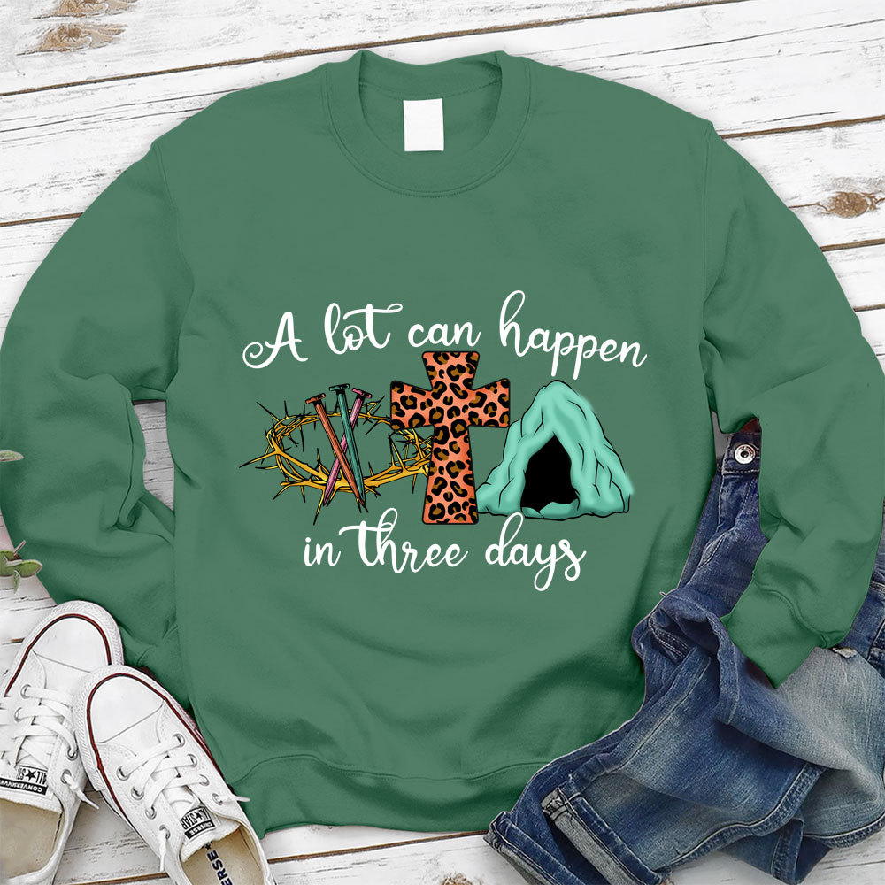 A Lot Can Happen In Three Days Christian Sweatshirt