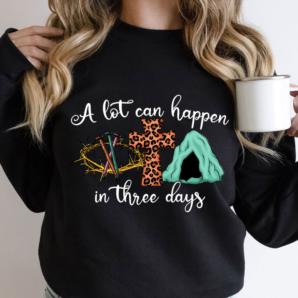A Lot Can Happen In Three Days Christian Sweatshirt