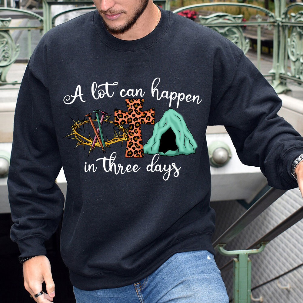 A Lot Can Happen In Three Days Christian Sweatshirt