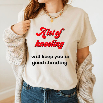 A Lot Of Kneeling Will keep You In Good Standing Christian T-Shirt