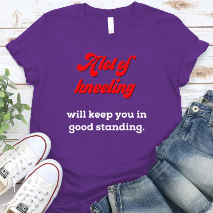 A Lot Of Kneeling Will keep You In Good Standing Christian T-Shirt