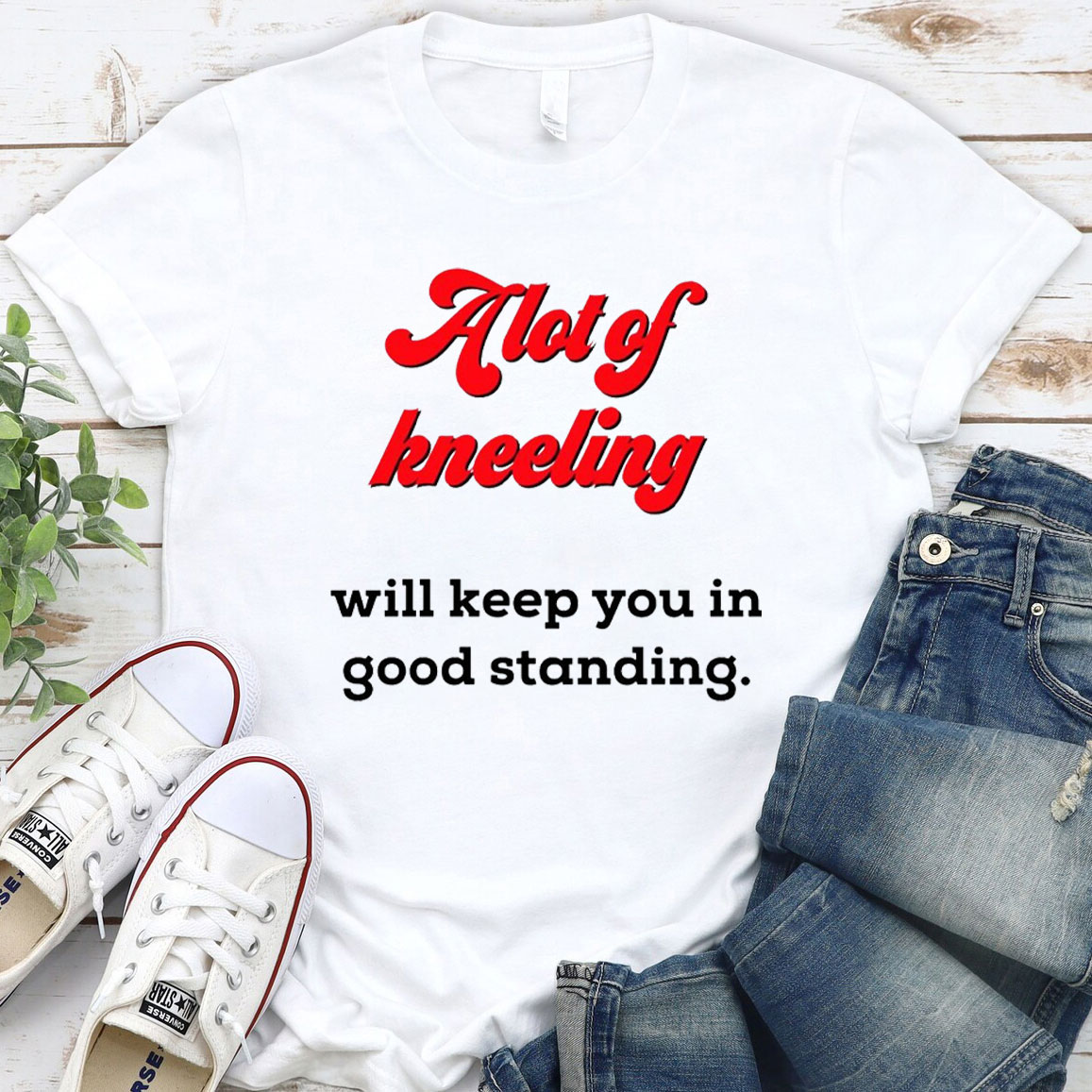 A Lot Of Kneeling Will keep You In Good Standing Christian T-Shirt