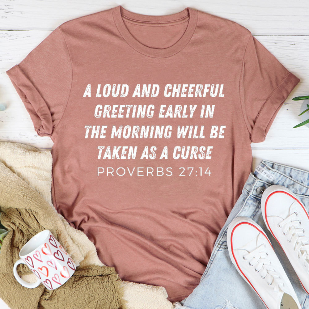 A Loud And Cheerful Greeting Early In The Morning Will Be Taken As A Curse Christian T-Shirt