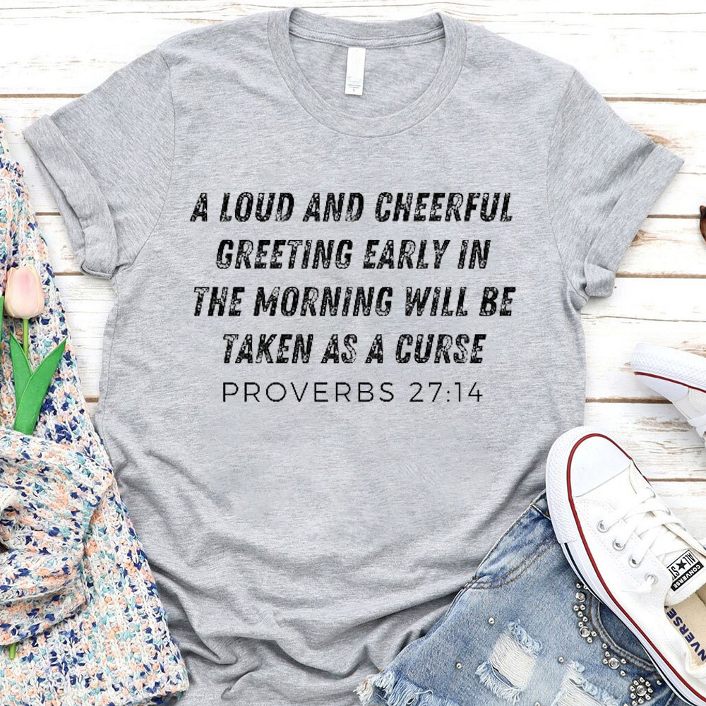 A Loud And Cheerful Greeting Early In The Morning Will Be Taken As A Curse Christian T-Shirt