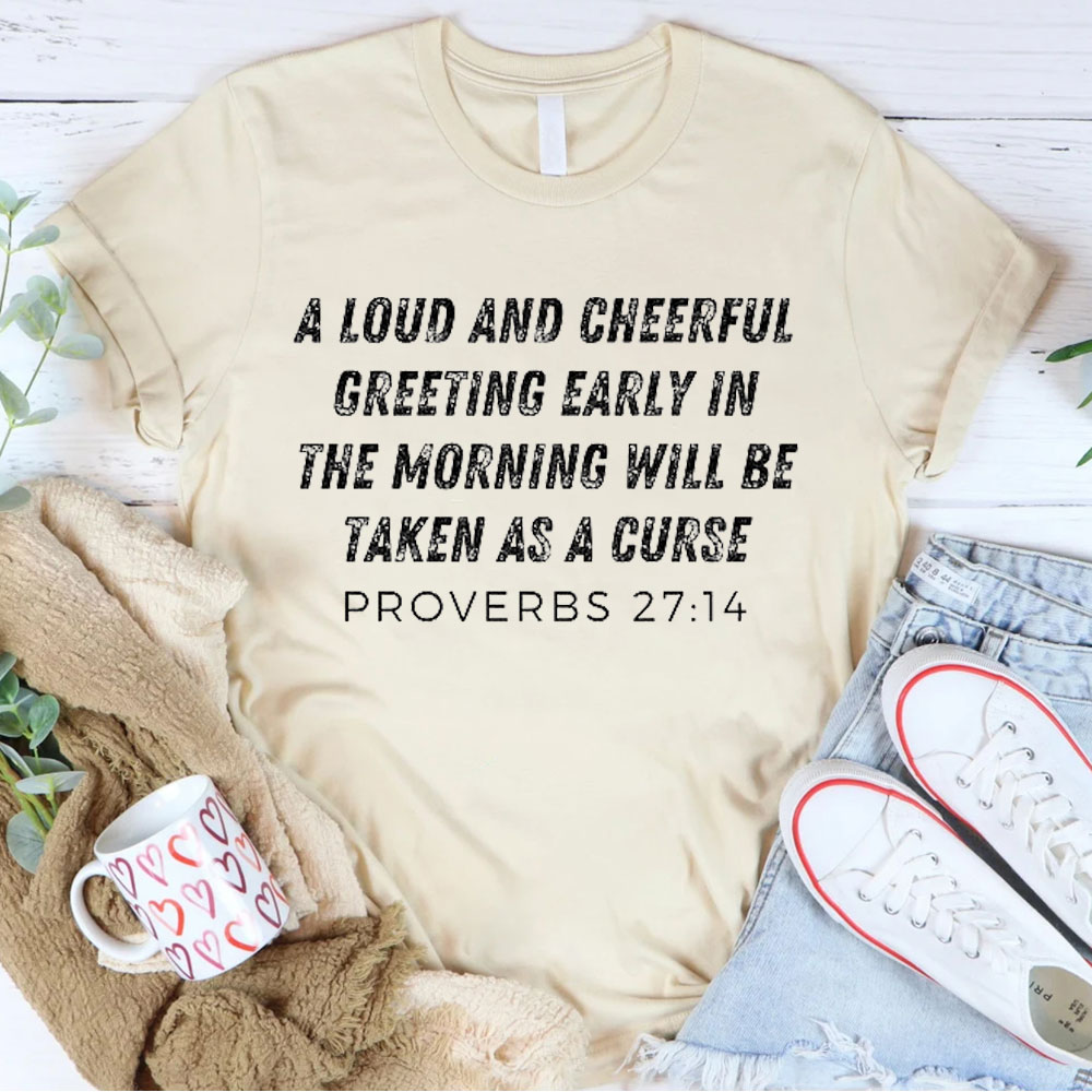 A Loud And Cheerful Greeting Early In The Morning Will Be Taken As A Curse Christian T-Shirt